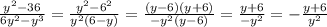 \frac{ {y}^{2} - 36}{6 {y}^{2} - {y}^{3} } = \frac{ {y}^{2} - {6}^{2} }{ {y}^{2} (6 - y)} = \frac{(y - 6)(y + 6)}{ - {y}^{2} (y - 6)} = \frac{y + 6}{ - {y}^{2} } = - \frac{y + 6}{ {y}^{2} }