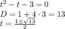 t^2 - t - 3 = 0\\D = 1 + 4 \cdot 3 = 13\\t = {1 \pm \sqrt {13} \over 2 }