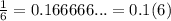 \frac{1}{6} = 0.166666... = 0.1(6)