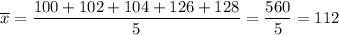 \overline{x}=\dfrac{100+102+104+126+128}{5} =\dfrac{560}{5} =112