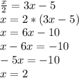\frac{x}{2}=3x-5\\x=2*(3x-5)\\x=6x-10\\x-6x=-10\\-5x=-10\\x=2