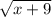 \sqrt{x + 9}