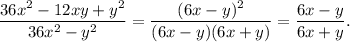 \dfrac{36x^{2} -12xy+y^{2} }{36x^{2} -y^{2} } =\dfrac{(6x-y)^{2} }{(6x-y)(6x+y)} =\dfrac{6x-y}{6x+y} .