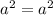 {a}^{2} = {a}^{2}