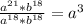 \frac{a^{21}*b^{18} }{a^{18}*b^{18} } =a^{3}