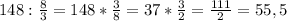 148:\frac{8}{3} = 148*\frac{3}{8} = 37*\frac{3}{2} = \frac{111}{2} = 55,5