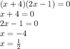 (x + 4)(2x - 1) = 0 \\ x + 4 = 0 \\ 2x - 1 = 0 \\ x = - 4 \\ x = \frac{1}{2}