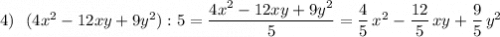 4)\ \ (4x^2-12xy+9y^2):5=\dfrac{4x^2-12xy+9y^2}{5}=\dfrac{4}{5}\, x^2-\dfrac{12}{5}\, xy+\dfrac{9}{5} \, y^2