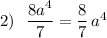2)\ \ \dfrac{8a^4}{7}=\dfrac{8}{7}\, a^4
