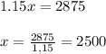 1.15x=2875 x=\frac{2875}{1,15}=2500