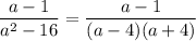 \displaystyle \frac{a-1}{a^{2}-16}=\frac{a-1}{(a-4)(a+4)}