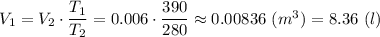 V_1 = V_2\cdot \dfrac{T_1}{T_2} = 0.006\cdot \dfrac{390}{280} \approx 0.00836~(m^3) = 8.36~(l)