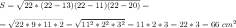 \displaystyle S =\sqrt{22*(22-13)(22-11)(22-20)}=\\ \\ =\sqrt{22*9*11*2}=\sqrt{11^2*2^2*3^2}= 11*2*3=22*3=66 \ cm^2