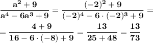 \displaystyle\bf\\\frac{a^2+9}{a^4-6a^3+9}=\frac{(-2)^2+9}{(-2)^4-6\cdot(-2)^3+9}==\frac{4+9}{16-6\cdot(-8)+9}=\frac{13}{25+48} =\frac{13}{73}