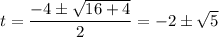 t=\dfrac{-4\pm\sqrt{16+4}}{2}=-2\pm\sqrt{5}