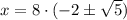 x=8\cdot (-2\pm\sqrt{5})