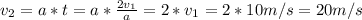 v_{2} = a * t = a * \frac{2v_{1} }{a} = 2*v_{1} = 2 * 10 m/s = 20 m/s