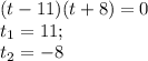 (t-11)(t+8)=0\\t_{1}=11; \\t_{2}=-8
