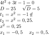 4t^2+3t-1=0\\D=25\ \ \ \ \sqrt{D}=5\\t_1=x^2=-1\notin \\t_2=x^2=0,25.\\x^2=0,25\\x_1=-0,5\ \ \ \ x_2=0,5.