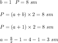 b = 1 \ \ P = 8 \ sm \\ \\P = (a + b) \times 2 =8 \ sm\\ \\P = (a + 1) \times 2 = 8 \ sm \\ \\a = \frac{8}{2} -1=4 - 1 = 3 \ sm