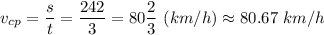 v_{cp}= \dfrac{s}{t} = \dfrac{242}{3 } = 80\dfrac{2}{3} ~(km/h)\approx 80.67~km/h