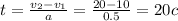 t = \frac{v_{2} - v_{1} }{a} = \frac{20 - 10}{0.5} = 20 c