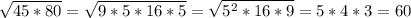 \sqrt{45*80}=\sqrt{9*5*16*5}=\sqrt{5^2*16*9} =5*4*3=60\\