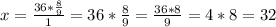 x=\frac{36*\frac{8}{9}}{1}=36*\frac{8}{9}=\frac{36*8}{9}=4*8=32
