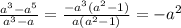 \frac{ {a}^{3} - {a}^{5} }{ {a}^{3} - a } = \frac{ - {a}^{3}(a {}^{2} - 1) }{a(a {}^{2} - 1)} = - a {}^{2}