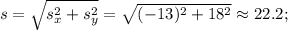s = \sqrt{s_x^2+s_y^2} = \sqrt{(-13)^2+18^2} \approx 22.2;