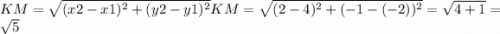 \\KM=\sqrt{(x2-x1)^{2}+(y2-y1)^{2} } KM=\sqrt{(2-4)^{2}+(-1-(-2))^{2} } =\sqrt{4+1} =\sqrt{5}