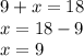 9 + x = 18 \\ x = 18 - 9 \\ x = 9