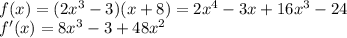 \\ f(x) = (2 {x}^{3} - 3)(x + 8) = 2 {x}^{4} - 3x + 16 {x}^{3} - 24 \\ f'(x) = 8 {x}^{3} - 3 + 48 {x}^{2}