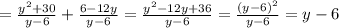 =\frac{y^{2}+30 }{y-6}+\frac{6-12y}{y-6}=\frac{y^{2}-12y+36 }{y-6}=\frac{(y-6)^{2} }{y-6}=y-6