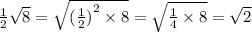 \frac{1}{2} \sqrt{8} = \sqrt{ {( \frac{1}{2} )}^{2} \times 8} = \sqrt{ \frac{1}{4} \times 8} = \sqrt{2}