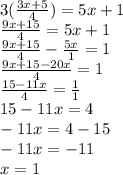 3 (\frac{3x + 5}{4} ) = 5x + 1 \\ \frac{9x + 15}{4} = 5x + 1 \\ \frac{9x + 15}{4} - \frac{5x}{1} = 1 \\ \frac{9x + 15 - 20x}{4} = 1 \\ \frac{15 - 11x}{4} = \frac{1}{1} \\ 15 - 11x = 4 \\ - 11x = 4 - 15 \\ - 11x = - 11 \\ x = 1