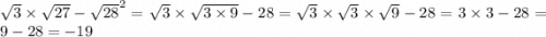 \sqrt{3} \times \sqrt{27} - \sqrt{28}^{2} = \sqrt{3} \times \sqrt{3 \times 9} - 28 = \sqrt{3} \times \sqrt{3} \times \sqrt{9} - 28 = 3 \times 3 - 28 = 9 - 28 = - 19