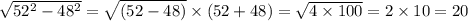 \sqrt{52 {}^{2} - 48 {}^{2} } = \sqrt{(52 - 48)} \times (52 + 48) = \sqrt{4 \times 100} = 2 \times 10 = 20