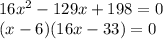 16x^2-129x+198=0\\(x-6)(16x-33)=0