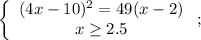 \left\{\begin{array}{c}(4x-10)^2=49(x-2)\\x\ge2.5\end{array}\right;