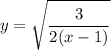 \displaystyle y=\sqrt{\frac{3}{2(x-1)} }