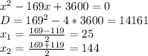 x^2-169x+3600=0\\D=169^2-4*3600=14161\\x_1=\frac{169-119}{2}=25\\x_2=\frac{169+119}{2}=144