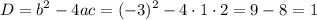 \displaystyle D={b^2}-4ac={(-3)^2}-4\cdot 1\cdot2=9-8=1