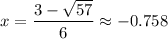 \displaystyle x=\frac{{3-\sqrt{57}}}{6}\approx-0.758