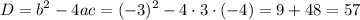 \displaystyle D={b^2}-4ac={(-3)^2}-4\cdot3\cdot(-4)=9+48=57