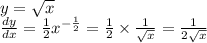 y = \sqrt{x} \\ \frac{dy}{dx} = \frac{1}{2} {x}^{ - \frac{1}{2} } = \frac{1}{2} \times \frac{1}{ \sqrt{x} } = \frac{1}{2 \sqrt{x} }