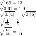 \sqrt{169} = 13 \\ \sqrt{3.61} = 1.9 \\ \sqrt{0.(4)} = \sqrt{0.(6)} \\ \sqrt{ \frac{4}{25} } = \frac{2}{5} \\ \sqrt{ \frac{64}{121} } = \frac{8}{11}
