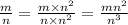\frac{m}{n} = \frac{m \times {n}^{2} }{n \times {n}^{2} } = \frac{m {n}^{2} }{ {n}^{3} }