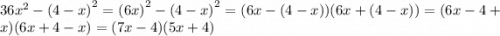 36 {x}^{2} - {(4 - x)}^{2} = {(6x)}^{2} - {(4 - x)}^{2} = (6x - (4 - x))(6x + (4 - x)) = (6x - 4 + x)(6x + 4 - x) = (7x - 4)(5x + 4)