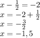 x - \frac{1}{2}= -2\\x = -2 + \frac{1}{2}\\x = -\frac{3}{2}\\x = -1,5